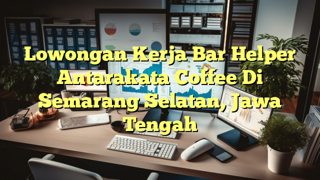 Lowongan Kerja Bar Helper Antarakata Coffee Di Semarang Selatan, Jawa Tengah