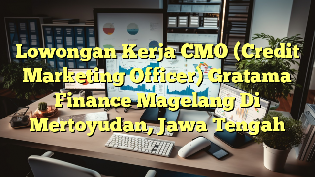 Lowongan Kerja CMO (Credit Marketing Officer) Gratama Finance Magelang Di Mertoyudan, Jawa Tengah