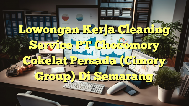 Lowongan Kerja Cleaning Service PT Chocomory Cokelat Persada (Cimory Group) Di Semarang