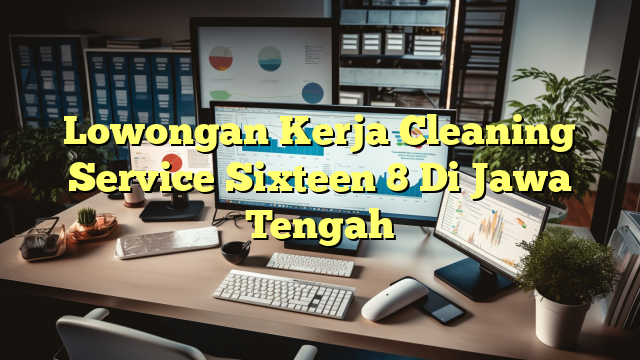 Lowongan Kerja Cleaning Service Sixteen 8 Di Jawa Tengah