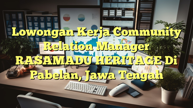 Lowongan Kerja Community Relation Manager RASAMADU HERITAGE Di Pabelan, Jawa Tengah