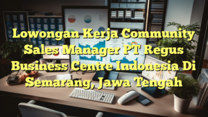 Lowongan Kerja Community Sales Manager PT Regus Business Centre Indonesia Di Semarang, Jawa Tengah