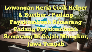 Lowongan Kerja Cook Helper & Bucther – Padang Payakumbuah Semarang Padang Payakumbuah Semarang Di Gajah Mungkur, Jawa Tengah