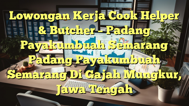 Lowongan Kerja Cook Helper & Butcher – Padang Payakumbuah Semarang Padang Payakumbuah Semarang Di Gajah Mungkur, Jawa Tengah