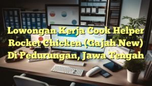 Lowongan Kerja Cook Helper Rocket Chicken (Gajah New) Di Pedurungan, Jawa Tengah