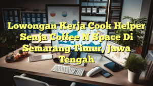 Lowongan Kerja Cook Helper Senja Coffee N Space Di Semarang Timur, Jawa Tengah