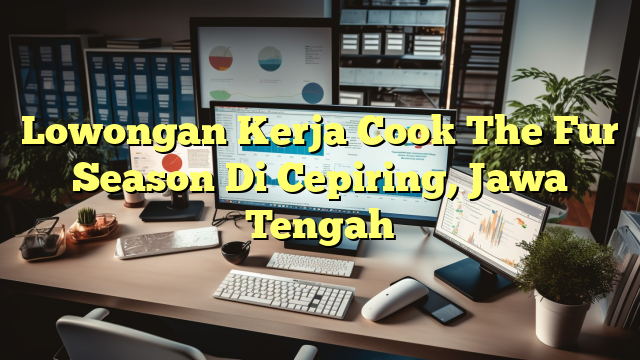 Lowongan Kerja Cook The Fur Season Di Cepiring, Jawa Tengah