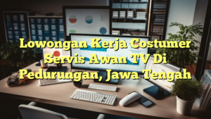 Lowongan Kerja Costumer Servis Awan TV Di Pedurungan, Jawa Tengah