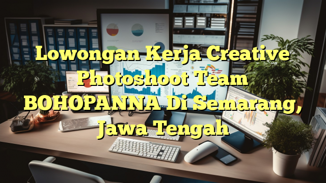 Lowongan Kerja Creative Photoshoot Team BOHOPANNA Di Semarang, Jawa Tengah