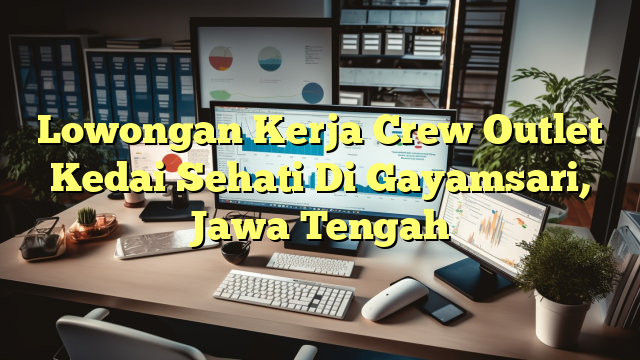 Lowongan Kerja Crew Outlet Kedai Sehati Di Gayamsari, Jawa Tengah