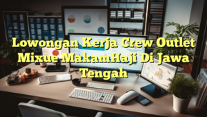 Lowongan Kerja Crew Outlet Mixue MakamHaji Di Jawa Tengah