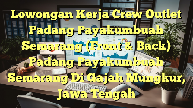 Lowongan Kerja Crew Outlet Padang Payakumbuah Semarang (Front & Back) Padang Payakumbuah Semarang Di Gajah Mungkur, Jawa Tengah