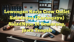 Lowongan Kerja Crew Outlet Saladnyoo (Karangayu) SaladNyoo Di Semarang, Jawa Tengah