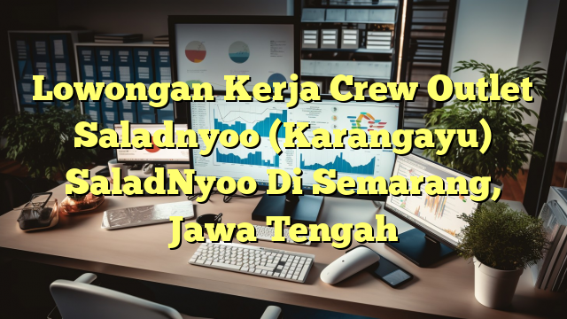 Lowongan Kerja Crew Outlet Saladnyoo (Karangayu) SaladNyoo Di Semarang, Jawa Tengah