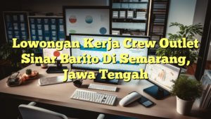 Lowongan Kerja Crew Outlet Sinar Barito Di Semarang, Jawa Tengah