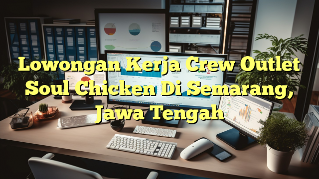 Lowongan Kerja Crew Outlet Soul Chicken Di Semarang, Jawa Tengah