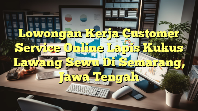 Lowongan Kerja Customer Service Online Lapis Kukus Lawang Sewu Di Semarang, Jawa Tengah