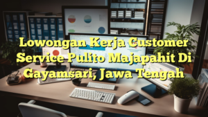 Lowongan Kerja Customer Service Pulito Majapahit Di Gayamsari, Jawa Tengah