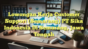 Lowongan Kerja Customer Support (Semarang) PT Sika Indonesia Di Semarang, Jawa Tengah