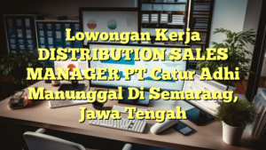 Lowongan Kerja DISTRIBUTION SALES MANAGER PT Catur Adhi Manunggal Di Semarang, Jawa Tengah