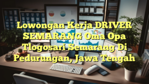 Lowongan Kerja DRIVER SEMARANG Oma Opa Tlogosari Semarang Di Pedurungan, Jawa Tengah