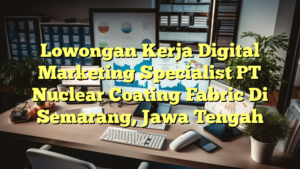 Lowongan Kerja Digital Marketing Specialist PT Nuclear Coating Fabric Di Semarang, Jawa Tengah