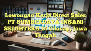 Lowongan Kerja Direct Sales PT SUMBERDAYA INSANI SEJAHTERA Di Cilacap, Jawa Tengah