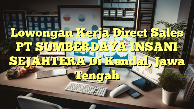 Lowongan Kerja Direct Sales PT SUMBERDAYA INSANI SEJAHTERA Di Kendal, Jawa Tengah