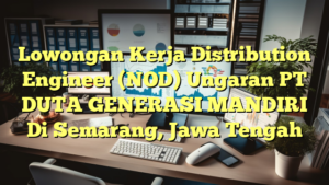 Lowongan Kerja Distribution Engineer (NOD) Ungaran PT DUTA GENERASI MANDIRI Di Semarang, Jawa Tengah