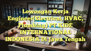 Lowongan Kerja Engineer(Electrical, HVAC, Plumbing) PT KIDE INTERNATIONAL INDONESIA Di Jawa Tengah