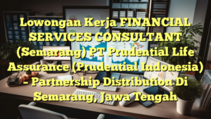 Lowongan Kerja FINANCIAL SERVICES CONSULTANT (Semarang) PT Prudential Life Assurance  (Prudential Indonesia) –  Partnership Distribution Di Semarang, Jawa Tengah