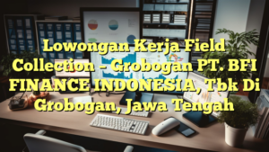 Lowongan Kerja Field Collection – Grobogan PT. BFI FINANCE INDONESIA, Tbk Di Grobogan, Jawa Tengah