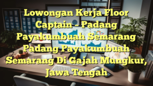 Lowongan Kerja Floor Captain – Padang Payakumbuah Semarang Padang Payakumbuah Semarang Di Gajah Mungkur, Jawa Tengah