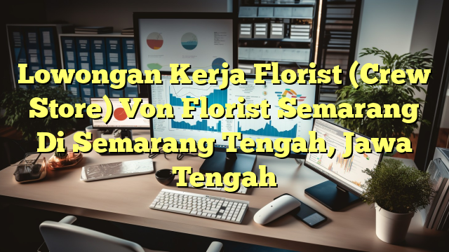 Lowongan Kerja Florist (Crew Store) Von Florist Semarang Di Semarang Tengah, Jawa Tengah