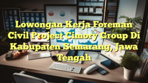 Lowongan Kerja Foreman Civil Project Cimory Group Di Kabupaten Semarang, Jawa Tengah