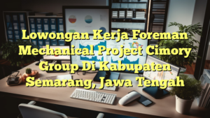 Lowongan Kerja Foreman Mechanical Project Cimory Group Di Kabupaten Semarang, Jawa Tengah