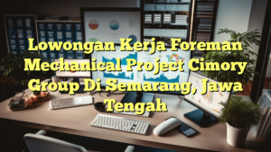 Lowongan Kerja Foreman Mechanical Project Cimory Group Di Semarang, Jawa Tengah