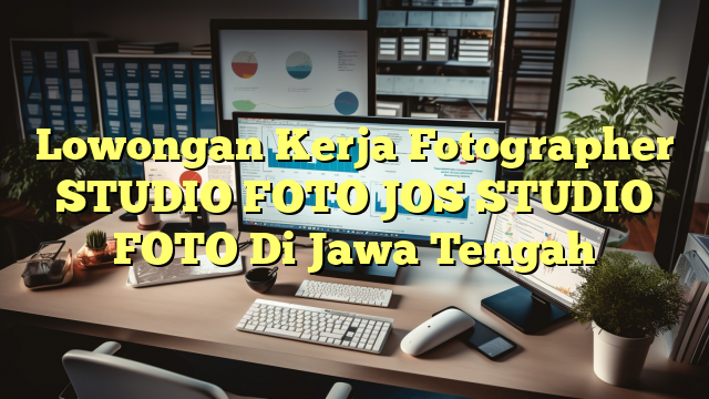 Lowongan Kerja Fotographer STUDIO FOTO JOS STUDIO FOTO Di Jawa Tengah