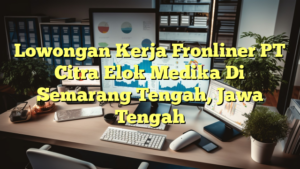 Lowongan Kerja Fronliner PT Citra Elok Medika Di Semarang Tengah, Jawa Tengah