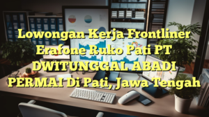 Lowongan Kerja Frontliner Erafone Ruko Pati PT DWITUNGGAL ABADI PERMAI Di Pati, Jawa Tengah