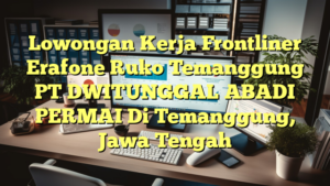 Lowongan Kerja Frontliner Erafone Ruko Temanggung PT DWITUNGGAL ABADI PERMAI Di Temanggung, Jawa Tengah