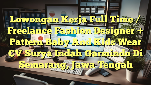 Lowongan Kerja Full Time / Freelance Fashion Designer + Pattern Baby And Kids Wear CV Surya Indah Garmindo Di Semarang, Jawa Tengah