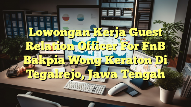 Lowongan Kerja Guest Relation Officer For FnB Bakpia Wong Keraton Di Tegalrejo, Jawa Tengah