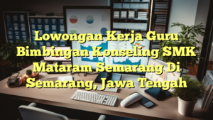 Lowongan Kerja Guru Bimbingan Konseling SMK Mataram Semarang Di Semarang, Jawa Tengah