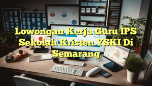 Lowongan Kerja Guru IPS Sekolah Kristen YSKI Di Semarang