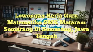 Lowongan Kerja Guru Matematika SMK Mataram Semarang Di Semarang, Jawa Tengah