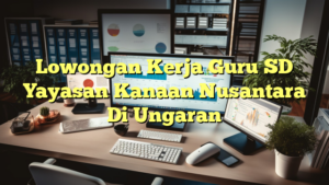 Lowongan Kerja Guru SD Yayasan Kanaan Nusantara Di Ungaran