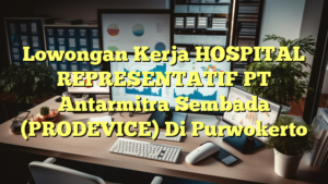 Lowongan Kerja HOSPITAL REPRESENTATIF PT Antarmitra Sembada (PRODEVICE) Di Purwokerto