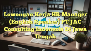 Lowongan Kerja HR Manager (English Speaker) PT JAC Consulting Indonesia Di Jawa Tengah