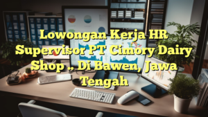 Lowongan Kerja HR Supervisor PT Cimory Dairy Shop .. Di Bawen, Jawa Tengah